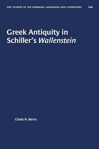 Greek Antiquity in Schiller's Wallenstein (University of North Carolina Studies in Germanic Languages and Literature, Band 104) von University of North Carolina Press