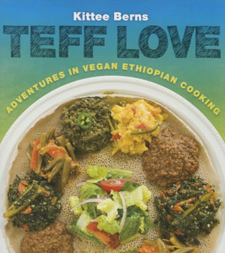 Teff Love: Adventures in Vegan Ethiopian Cooking