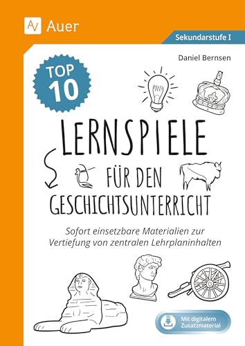 Die Top 10 Lernspiele für den Geschichtsunterricht: Sofort einsetzbare Materialien zur Vertiefung von zentralen Lehrplaninhalten (5. bis 10. Klasse)