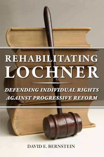 Rehabilitating Lochner: Defending Individual Rights against Progressive Reform von University of Chicago Press