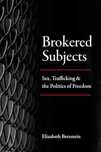 Brokered Subjects: Sex, Trafficking, and the Politics of Freedom von University of Chicago Press