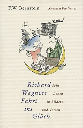 Richard Wagners Fahrt ins Glück: Sein Leben in Bildern und Versen