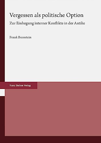 Vergessen als politische Option: Zur Einhegung interner Konflikte in der Antike von Franz Steiner Verlag
