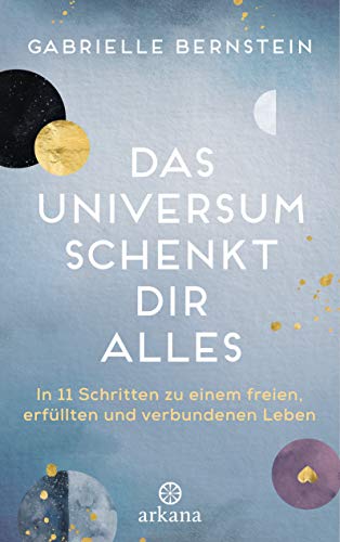 Das Universum schenkt dir alles: In 11 Schritten zu einem freien, erfüllten und verbundenen Leben Das Universum schenkt dir alles: In 11 Schritten zu einem freien, erfüllten und verbundenen Leben