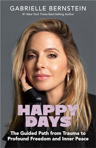 Happy Days: The Guided Path from Trauma to Profound Freedom and Inner Peace Happy Days: The Guided Path from Trauma to Profound Freedom and Inner Peace