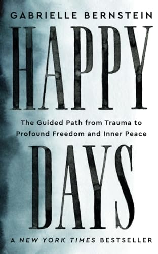 Happy Days: The Guided Path from Trauma to Profound Freedom and Inner Peace