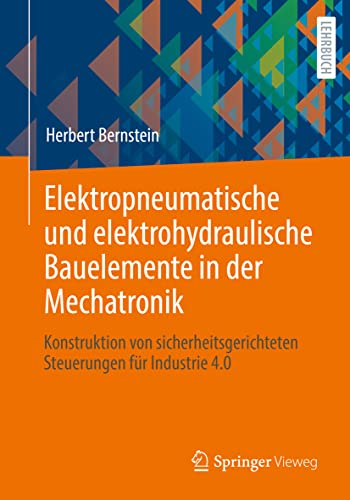 Elektropneumatische und elektrohydraulische Bauelemente in der Mechatronik: Konstruktion von sicherheitsgerichteten Steuerungen für Industrie 4.0 von Springer-Verlag GmbH