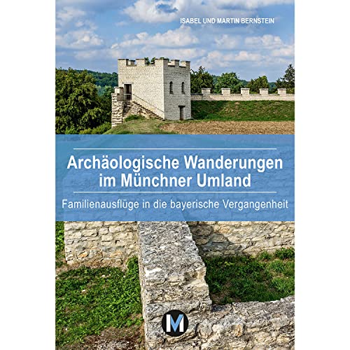 Archäologische Wanderungen im Münchner Umland: Familienausflüge in die bayerische Vergangenheitt von MünchenVerlag ein Imprint von Langen Müller Verlag GmbH