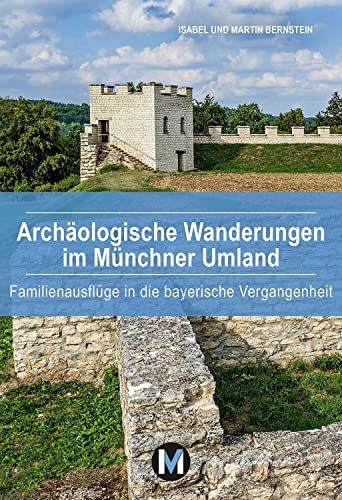 Archäologische Wanderungen im Münchner Umland: Familienausflüge in die bayerische Vergangenheitt Archäologische Wanderungen im Münchner Umland: Familienausflüge in die bayerische Vergangenheitt