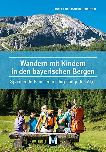 Wandern mit Kindern in den bayerischen Bergen: Spannende Familienausflüge für jedes Alter von München Verlag Reise