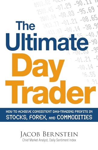 The Ultimate Day Trader: How to Achieve Consistent Day Trading Profits in Stocks, Forex, and Commodities The Ultimate Day Trader: How to Achieve Consistent Day Trading Profits in Stocks, Forex, and Commodities