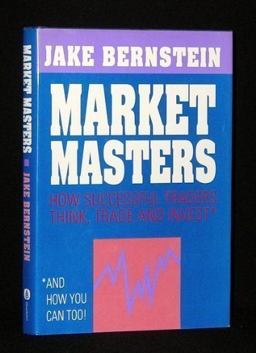 Market Masters: How Successful Traders Think, Trade and Invest* : *and How You Can Too!