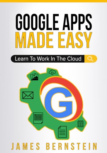 Google Apps Made Easy: Learn to work in the cloud (Productivity Apps Made Easy, Band 3)