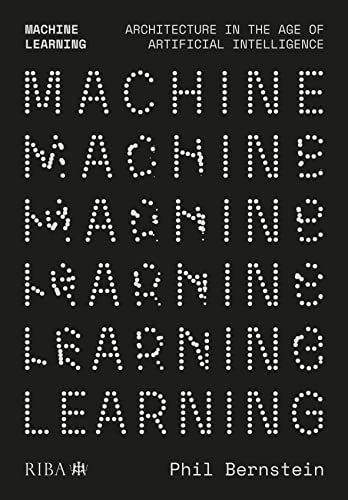 Machine Learning: Architecture in the Age of Artificial Intelligence Machine Learning: Architecture in the Age of Artificial Intelligence