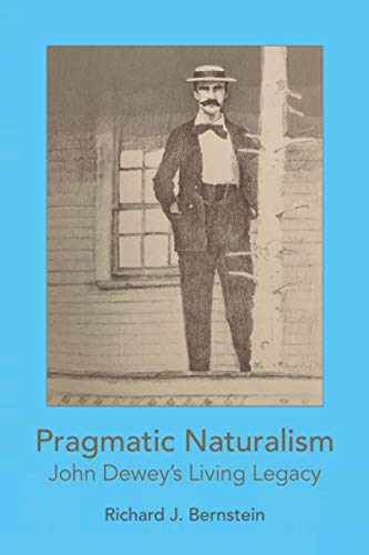 Pragmatic Naturalism: John Dewey's Living Legacy von Richard J. Bernstein