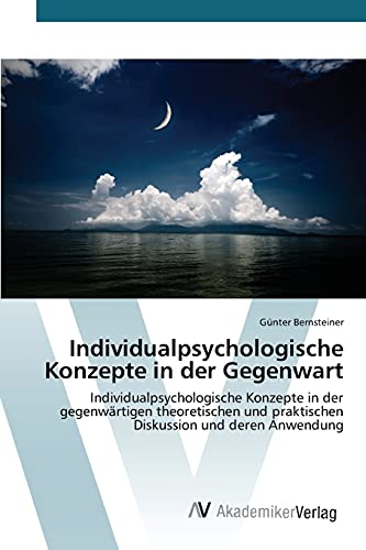 Individualpsychologische Konzepte in der Gegenwart: Individualpsychologische Konzepte in der gegenwärtigen theoretischen und praktischen Diskussion und deren Anwendung