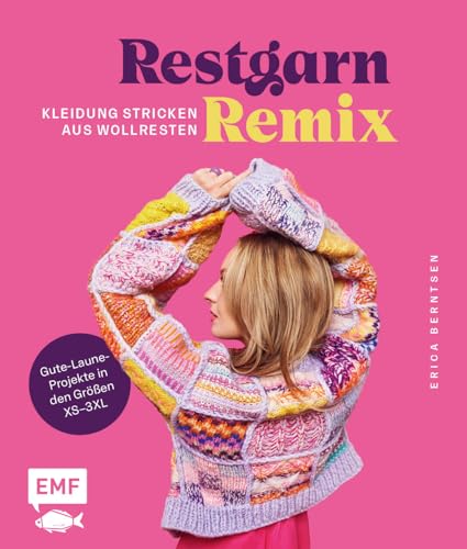 Restgarn-Remix – Kleidung stricken aus Wollresten: Alles, was gute Laune macht: Pullover, Cardigan, Pullunder und mehr in den Größen XS–3XL Restgarn-Remix – Kleidung stricken aus Wollresten: Alles, was gute Laune macht: Pullover, Cardigan, Pullunder und mehr in den Größen XS–3XL