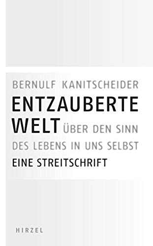 Entzauberte Welt: Über den Sinn des Lebens in uns selbst. Eine Streitschrift (Hirzel Klassiker (weiße Reihe))