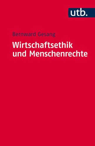 Wirtschaftsethik und Menschenrechte: Ein Kompass zur Orientierung im ökonomischen Denken und im unternehmerischen Handeln (Utb S, Band 4562)