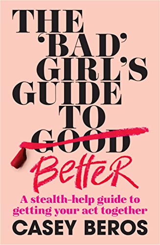 The 'bad' Girl's Guide to Better: A Stealth-help Guide to Getting Your Act Together