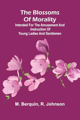 The Blossoms Of Morality; Intended For The Amusement And Instruction Of Young Ladies And Gentlemen von Alpha Editions