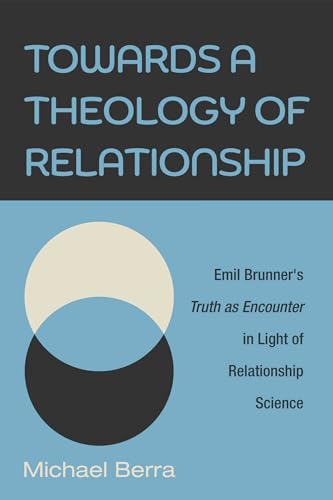 Towards a Theology of Relationship: Emil Brunner's Truth as Encounter in Light of Relationship Science