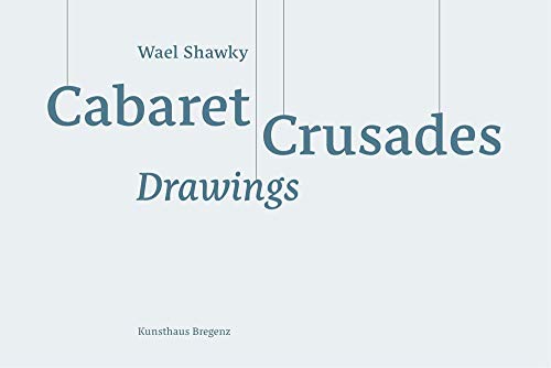 Wael Shawky. Cabaret Crusades - Drawings: Ausst. Kunsthaus Bregenz 2016