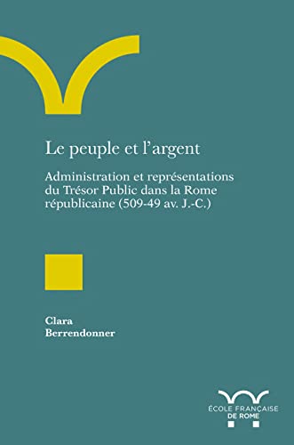 Le peuple et l'argent: Administration et représentations du Trésor Public dans la Rome républicaine (509-49 av. J.-C.) von ECOLE ROME