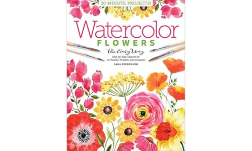 Watercolor Flowers the Easy Way: Step-by-Step Tutorials for 50 Flowers, Wreaths, and Bouquets (Watercolor the Easy Way)