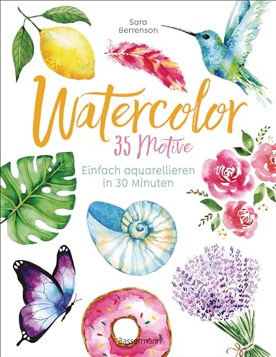Watercolor. 35 Motive - einfach aquarellieren in 30 Minuten: Der Watercolor-Bestseller aus den USA - Watercolor. 35 Motive - einfach aquarellieren in 30 Minuten: Der Watercolor-Bestseller aus den USA -