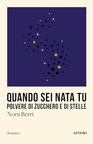 Quando sei nata tu. Polvere di zucchero e di stelle (Romanzo) von Affiori