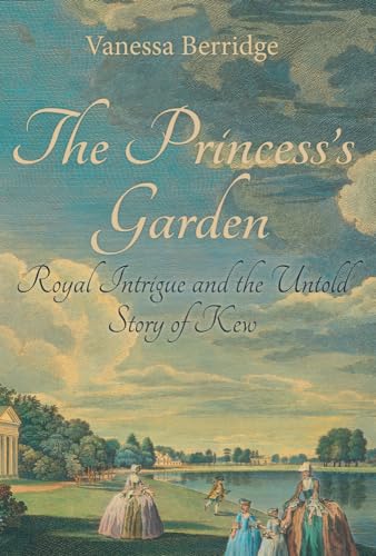 Princess's Garden: Royal Intrigue and the Untold Story of Kew