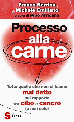 Processo alla carne. Tutto quello che non ci hanno mai detto sul rapporto cibo e cancro (e non solo) (Saggi)