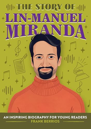The Story of Lin-Manuel Miranda: An Inspiring Biography for Young Readers (The Story of Biographies)