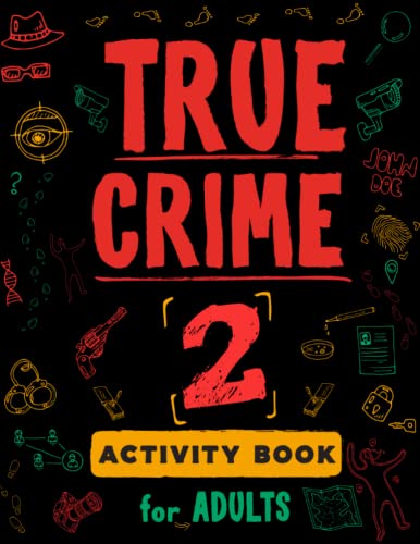 True Crime Activity Book for Adults - 2: Over 100 Activities To Learn More About Infamous Serial Killers And Their Horrific Crimes - Trivia, Puzzles, Coloring Pages, Memes & More