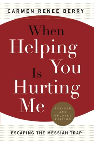 When Helping You Is Hurting Me: Escaping the Messiah Trap von Crossroad