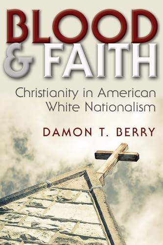 Blood and Faith: Christianity in American White Nationalism (Religion and Politics)
