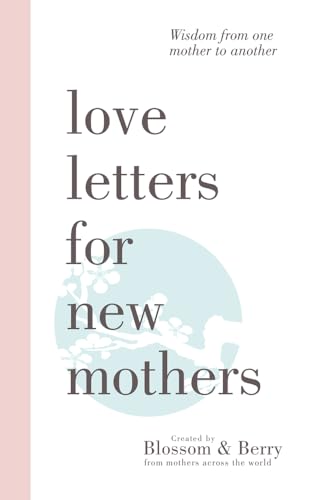 Love Letters For New Mothers: Wisdom from one mother to another