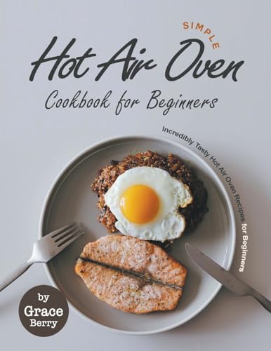 Simple Hot Air Oven Cookbook for Beginners: Incredibly Tasty Hot Air Oven Recipes for Beginners von Grace Berry
