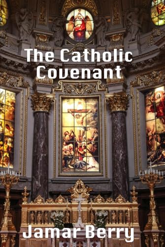 The Catholic Covenant: Defending Our Faith The Catholic Covenant: Defending Our Faith von Jamar Berry