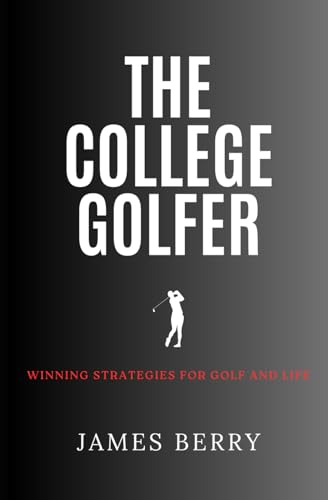 The College Golfer: Winning strategies for golf and life von James Berry
