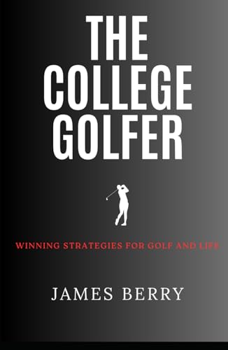 The College Golfer: Winning strategies for golf and life von James Berry