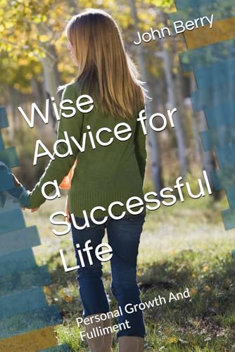 Wise Advice for a Successful Life: Personal Growth And Fulliment von Independently published