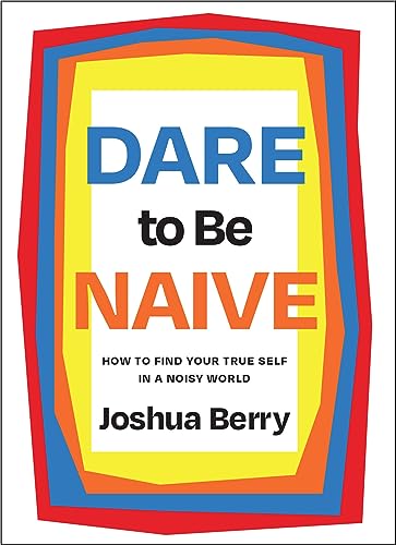 Dare to Be Naive: How to Find Your True Self in a Noisy World von Ideapress Publishing