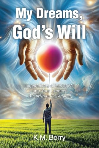 My Dreams, God's Will: Intersections of God's Will and Your Dreams von Christian Faith Publishing
