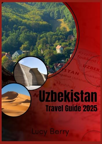 UZBEKISTAN TRAVEL GUIDE 2025: Uzbekistan: Where Ancient Silk Road Wonders Meet Modern-Day Adventures von Independently published