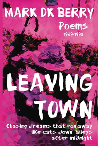Leaving Town: Chasing dreams that run away like cats down alleys after midnight (Poetry Series, Band 3) von Independently published
