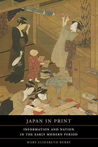Japan in Print: Information and Nation in the Early Modern Period: Information and Nation in the Early Modern Period Volume 12 (Asia: Local Studies / Global Themes, Band 12) von University of California Press