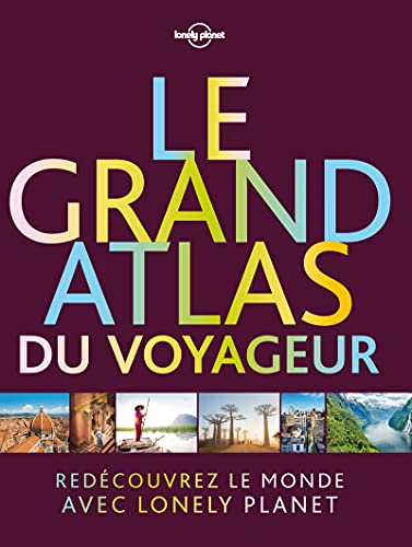 Le grand atlas du voyageur 1ed: Découvrez le monde avec Lonely planet