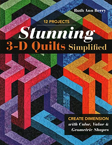 Stunning 3-D Quilts Simplified: Create Dimension With Color, Value & Geometric Shapes von C&T Publishing